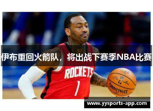 伊布重回火箭队，将出战下赛季NBA比赛